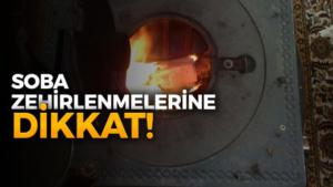 SOBA ZEHİRLENMELERİNE DİKKAT