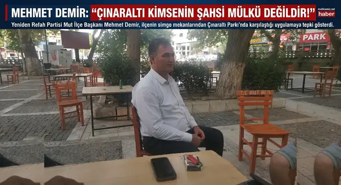 Mehmet Demir: “Çınaraltı Kimsenin Şahsi Mülkü Değildir!”